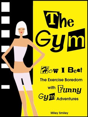 cover image of The Gym. How I Beat the Exercise Boredom With Funny Gym Adventures